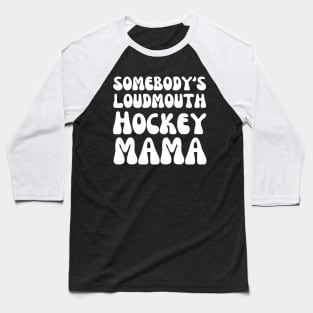 Somebody's loudmouth Hockey Mama Baseball T-Shirt